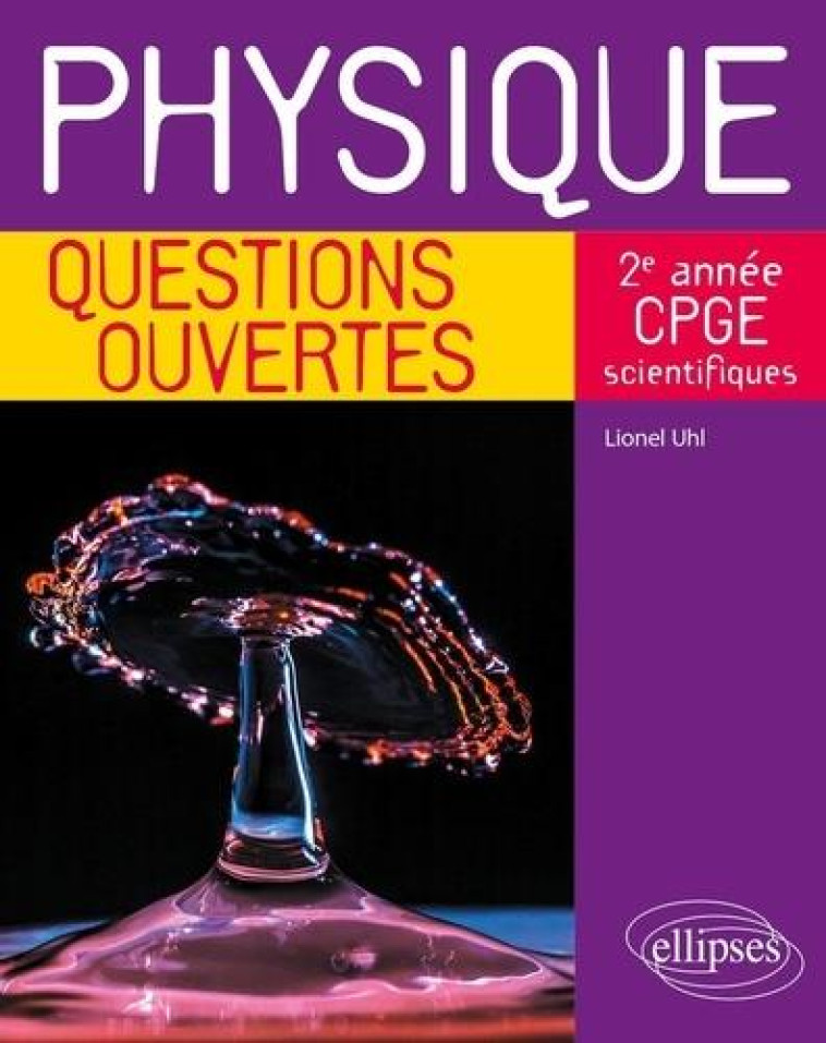 PHYSIQUE  -  QUESTIONS OUVERTES - 2E ANNEE DE CPGE SCIENTIFIQUES - UHL LIONEL - ELLIPSES MARKET