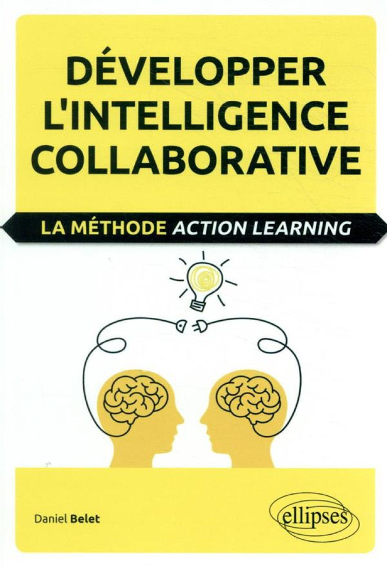 DEVELOPPER L'INTELLIGENCE COLLABORATIVE  -  LA METHODE ACTION LEARNING - BELET DANIEL - ELLIPSES MARKET