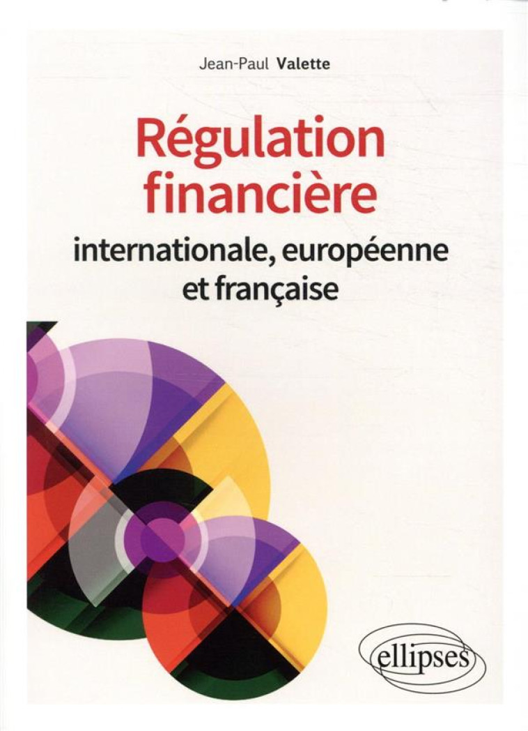 REGULATION FINANCIERE INTERNATIONALE, EUROPEENNE ET FRANCAISE - VALETTE JEAN-PAUL - ELLIPSES MARKET