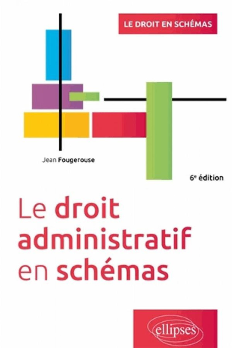 LE DROIT ADMINISTRATIF EN SCHEMAS (6E EDITION) - FOUGEROUSE JEAN - ELLIPSES MARKET