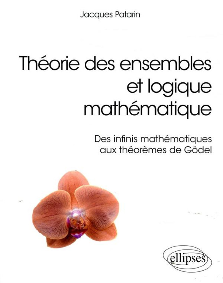 THEORIE DES ENSEMBLES ET LOGIQUE MATHEMATIQUE  -  DES INFINIS MATHEMATIQUES AUX THEOREMES DE GODEL - PATARIN JACQUES - ELLIPSES MARKET