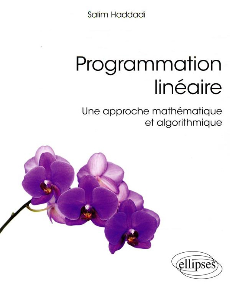 PROGRAMMATION LINEAIRE  - UNE APPROCHE MATHEMATIQUE ET ALGORITHMIQUE - HADDADI SALIM - ELLIPSES MARKET