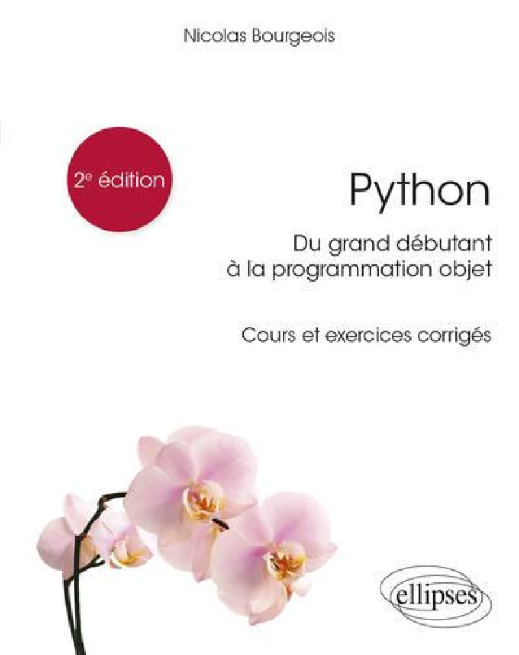 PYTHON, DU GRAND DEBUTANT A LA PROGRAMMATION OBJET  -  COURS ET EXERCICES CORRIGES - BOURGEOIS NICOLAS - ELLIPSES MARKET