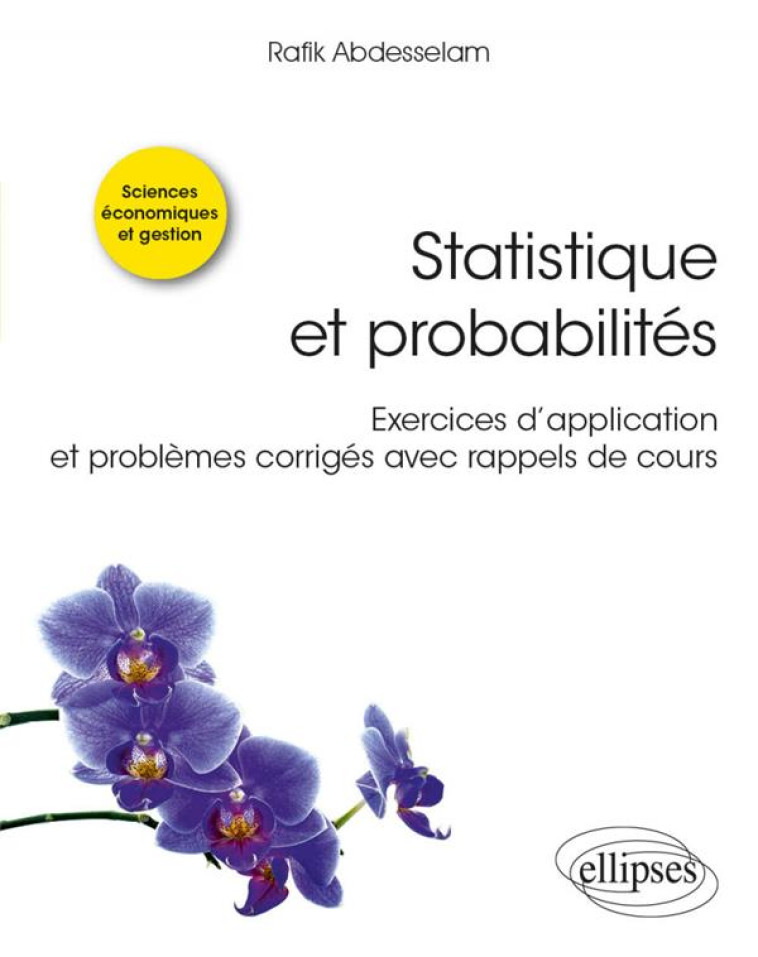 STATISTIQUE ET PROBABILITE  -  EXERCICES D'APPLICATION ET PROBLEMES CORRIGES AVEC RAPPELS DE COURS - ABDESSELAM RAFIK - ELLIPSES MARKET