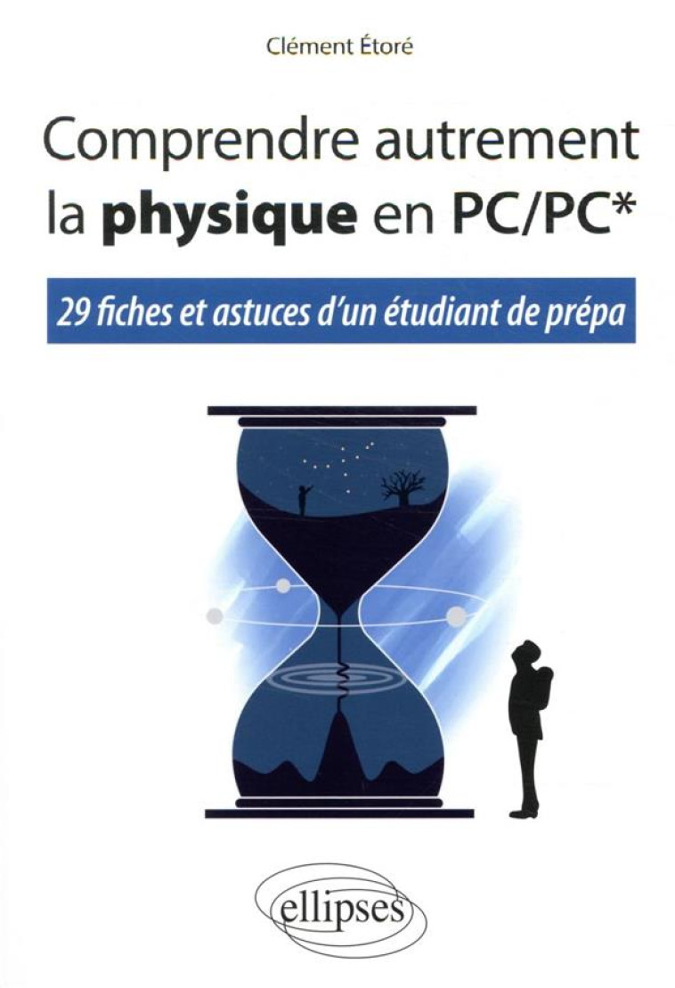 COMPRENDRE AUTREMENT LA PHYSIQUE EN PC/PC*  -  29 FICHES ET ASTUCES D'UN ETUDIANT DE PREPA - ETORE CLEMENT - ELLIPSES MARKET