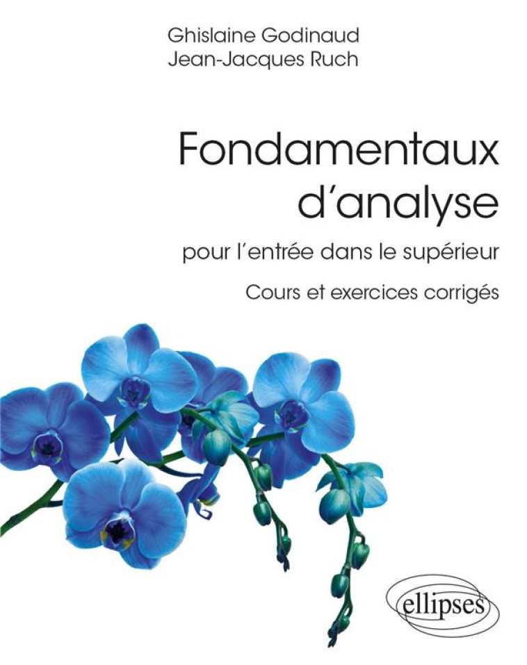 FONDAMENTAUX D'ANALYSE POUR L'ENTREE DANS LE SUPERIEUR : COURS ET EXERCICES CORRIGES - GODINAUD/RUCH - ELLIPSES MARKET