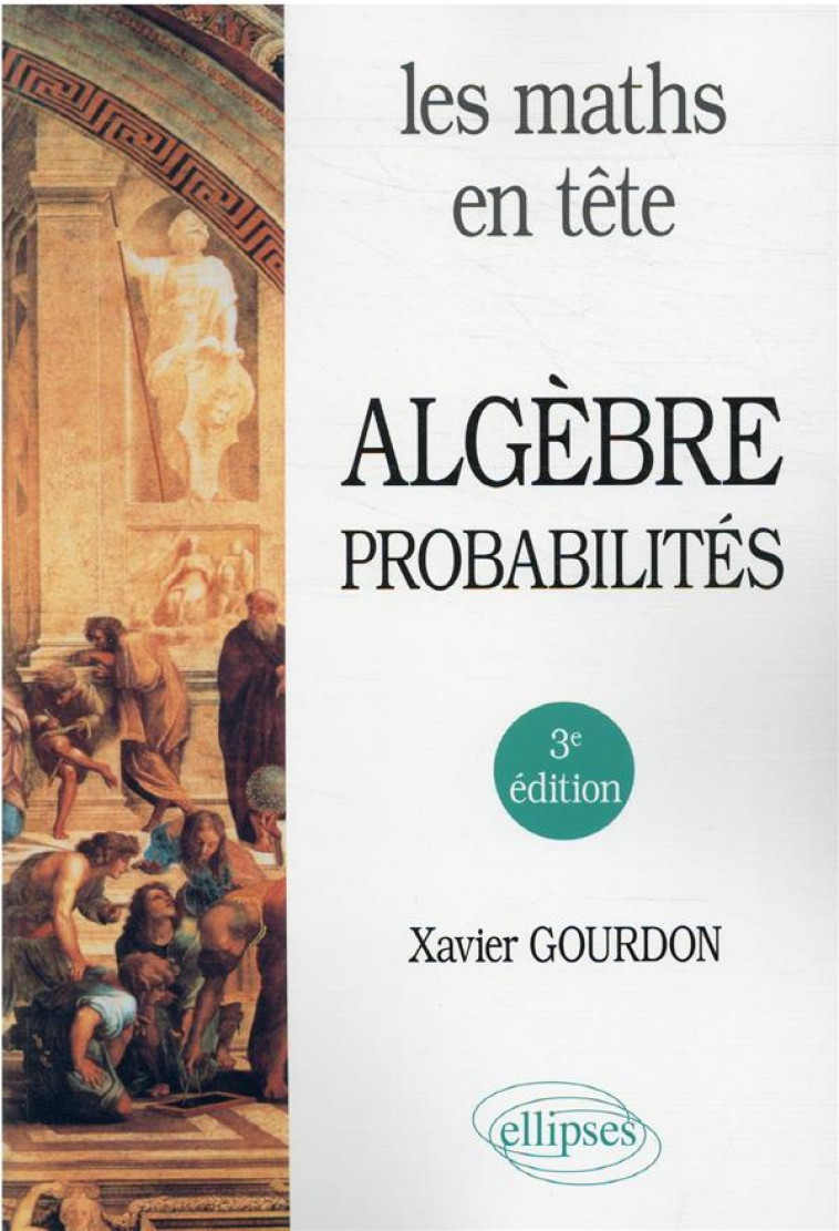 LES MATHS EN TETE : ALGEBRE ET PROBABILITES (3E EDITION) - GOURDON XAVIER - ELLIPSES MARKET