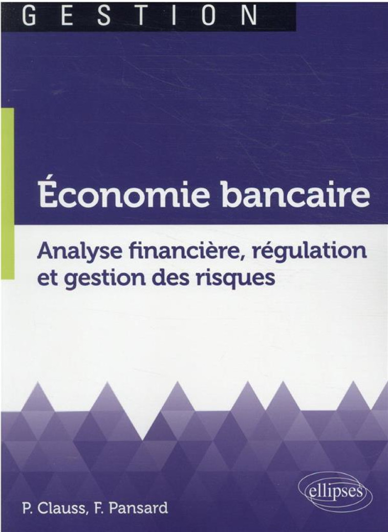 ECONOMIE BANCAIRE. ANALYSE FINANCIERE, REGULATION ET GESTION DES RISQUES - CLAUSS/PANSARD - ELLIPSES MARKET