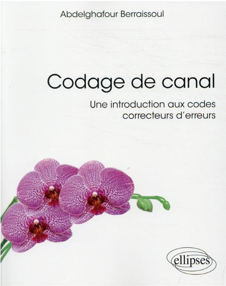 CODAGE DE CANAL : UNE INTRODUCTION AUX CODES CORRECTEURS D'ERREURS - BERRAISSOUL A. - ELLIPSES MARKET