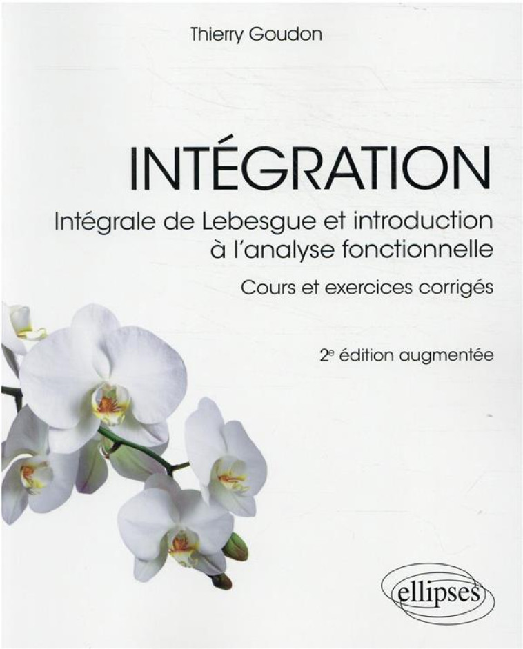 INTEGRATION : INTEGRALE DE LEBESGUE ET INTRODUCTION A L'ANALYSE FONCTIONNELLE (2E EDITION) - GOUDON THIERRY - ELLIPSES MARKET