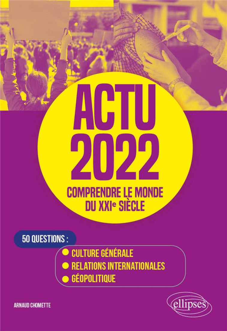 ACTU 2022 : COMPRENDRE LE MONDE DU XXIE SIECLE  -  50 QUESTIONS : CULTURE GENERALE, RELATIONS INTERNATIONALES, GEOPOLITIQUE - CHOMETTE ARNAUD - ELLIPSES MARKET