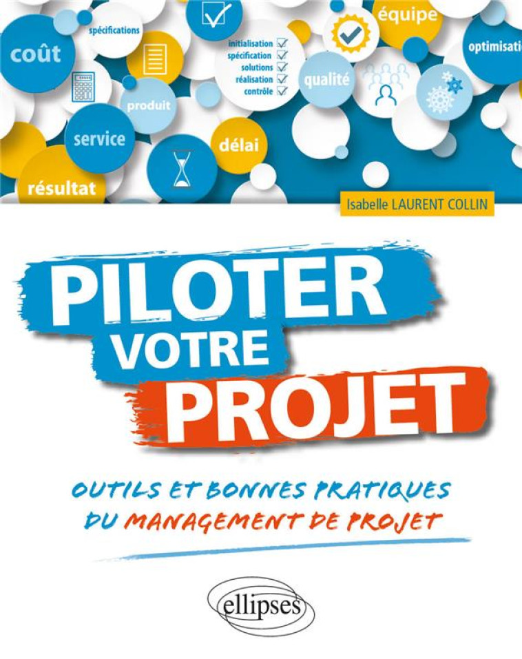 PILOTER VOTRE PROJET : OUTILS ET BONNES PRATIQUES DU MANAGEMENT DE PROJET - LAURENT COLLIN I. - ELLIPSES MARKET