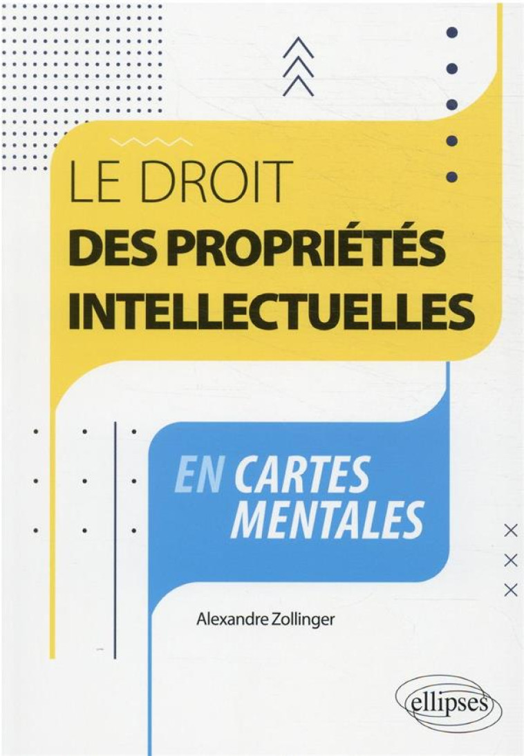 LE DROIT DES PROPRIETES INTELLECTUELLES EN CARTES MENTALES - ZOLLINGER ALEXANDRE - ELLIPSES MARKET