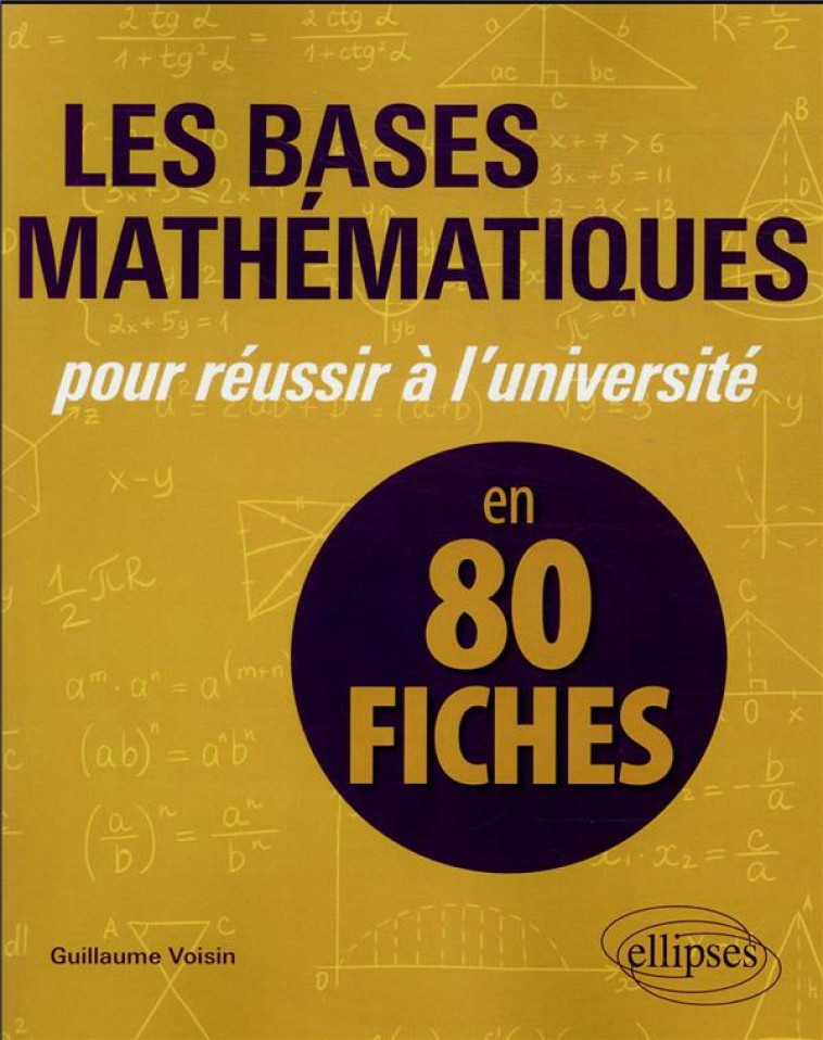 LES BASES MATHEMATIQUES POUR REUSSIR A L'UNIVERSITE EN 80 FICHES - VOISIN GUILLAUME - ELLIPSES MARKET