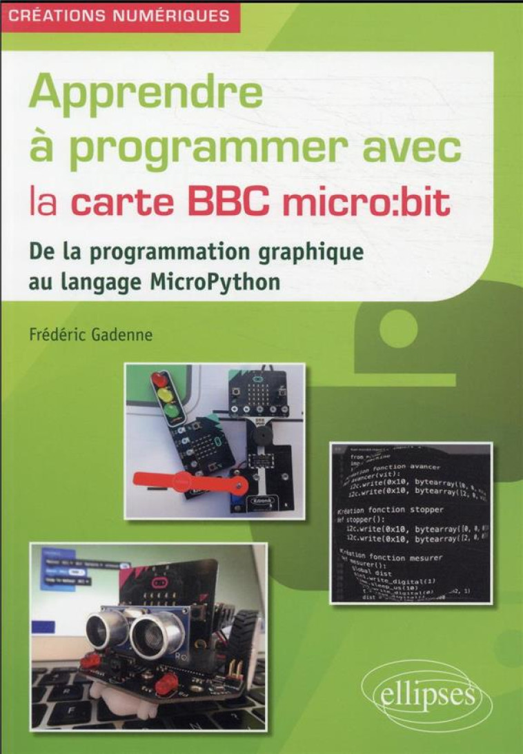 APPRENDRE A PROGRAMMER AVEC LA CARTE BBC MICRO:BIT : DE LA PROGRAMMATION GRAPHIQUE AU LANGAGE MICROPYTHON - GADENNE FREDERIC - ELLIPSES MARKET