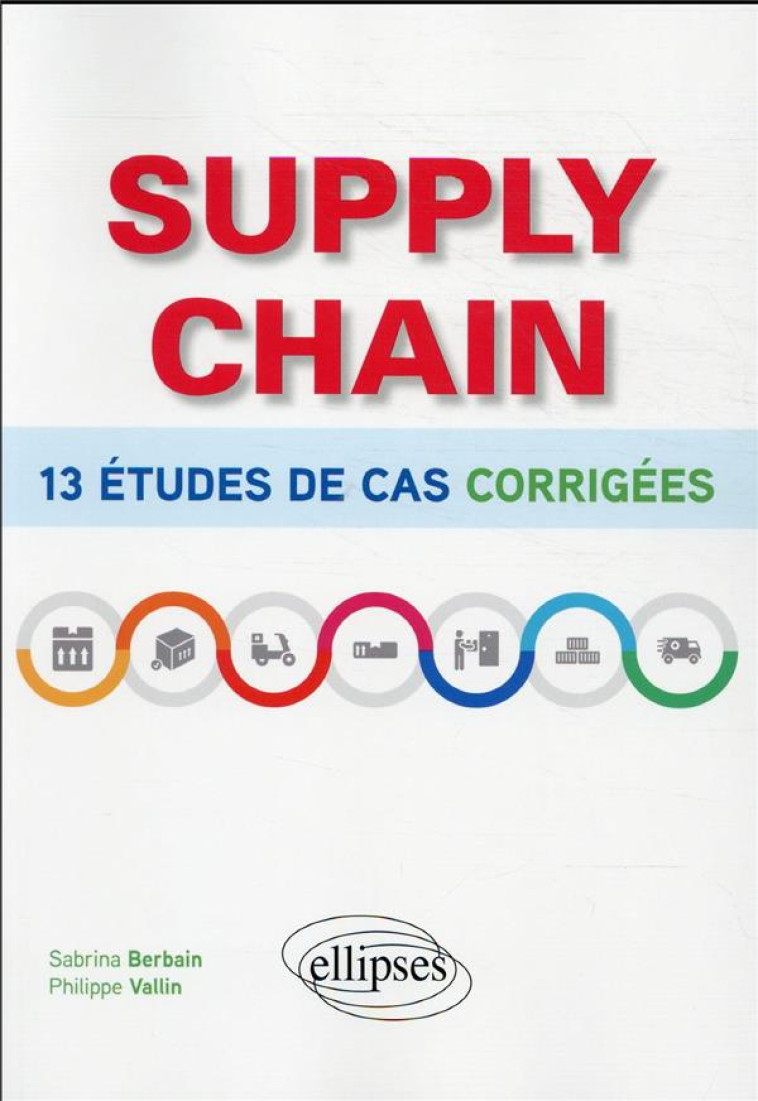 SUPPLY CHAIN : 13 ETUDES DE CAS CORRIGEES - BERBAIN/VALLIN - ELLIPSES MARKET