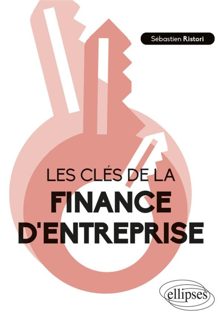 LES CLES DE LA FINANCE D'ENTREPRISE - RISTORI SEBASTIEN - ELLIPSES MARKET