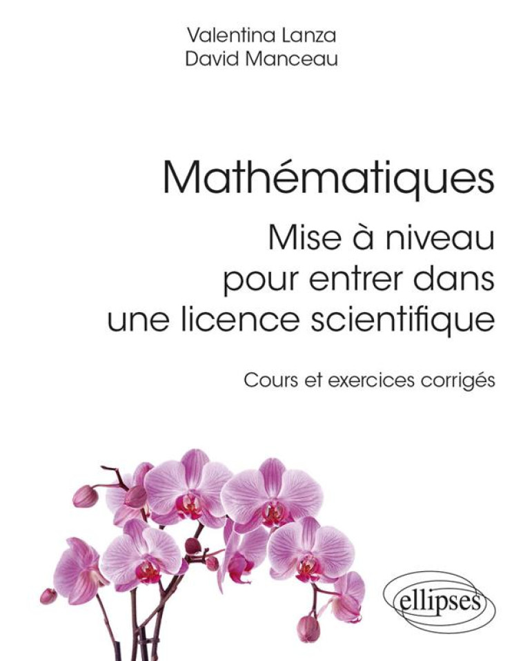 MATHEMATIQUES : MISE A NIVEAU POUR ENTRER DANS UNE LICENCE SCIENTIFIQUE  -  COURS ET EXERCICES CORRIGES - LANZA/MANCEAU - ELLIPSES MARKET