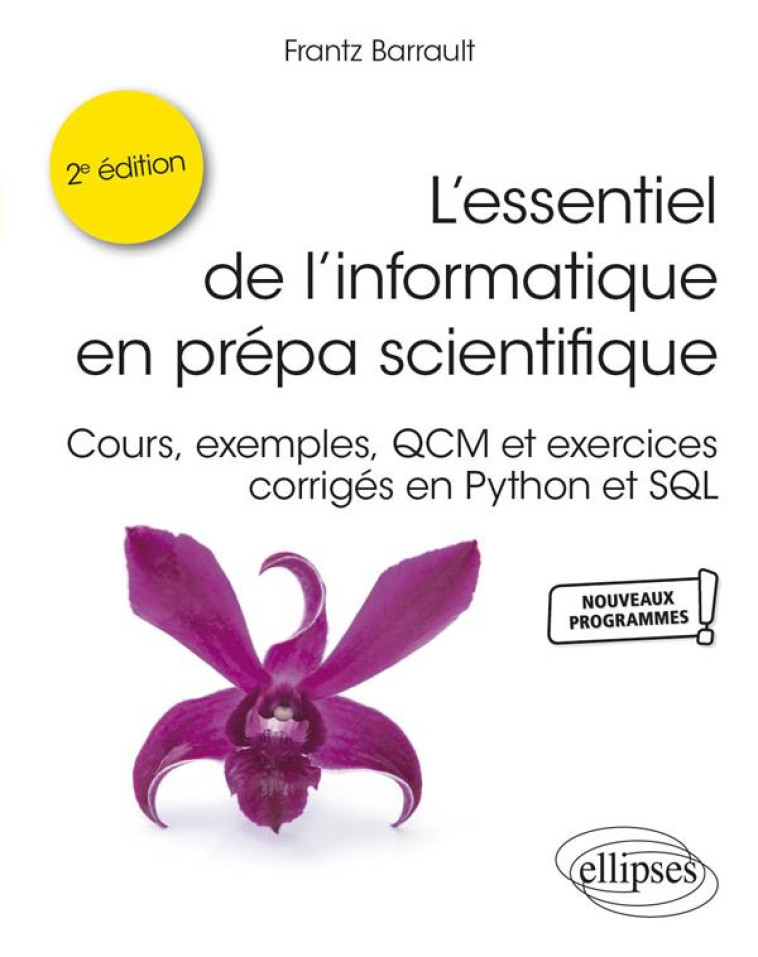 L'ESSENTIEL DE L'INFORMATIQUE EN PREPA SCIENTIFIQUE : COURS, EXEMPLES, QCM ET EXERCICES CORRIGES EN PYTHON ET SQL (2E EDITION) - BARRAULT FRANTZ - ELLIPSES MARKET