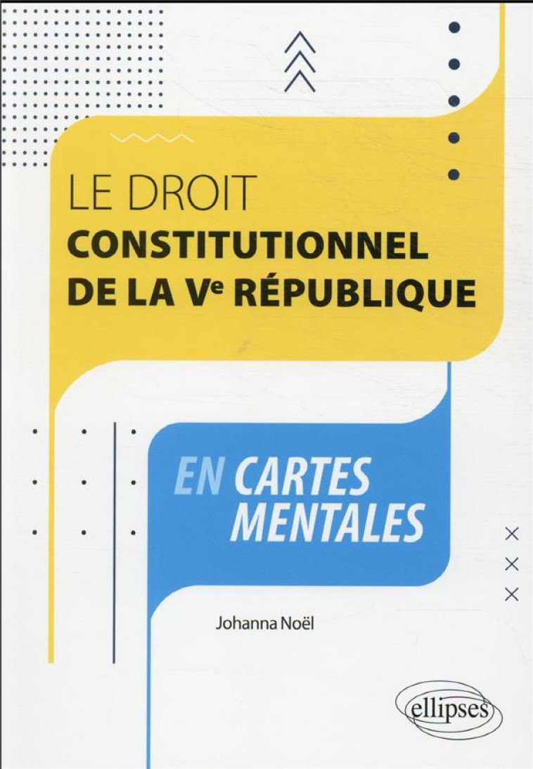 LE DROIT CONSTITUTIONNEL DE LA VE REPUBLIQUE EN CARTES MENTALES - NOEL JOHANNA - ELLIPSES MARKET