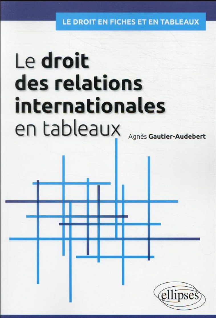 LE DROIT DES RELATIONS INTERNATIONALES EN TABLEAUX - GAUTIER-AUDEBERT A. - ELLIPSES MARKET