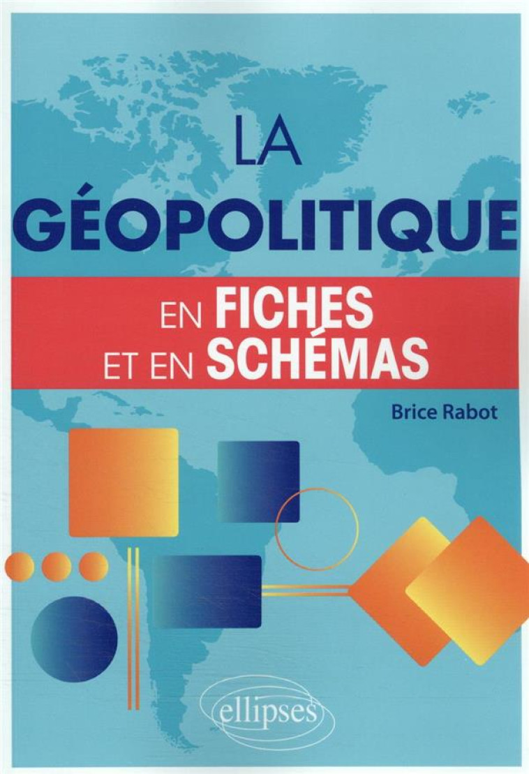 LA GEOPOLITIQUE EN FICHES ET EN SCHEMAS - RABOT BRICE - ELLIPSES MARKET