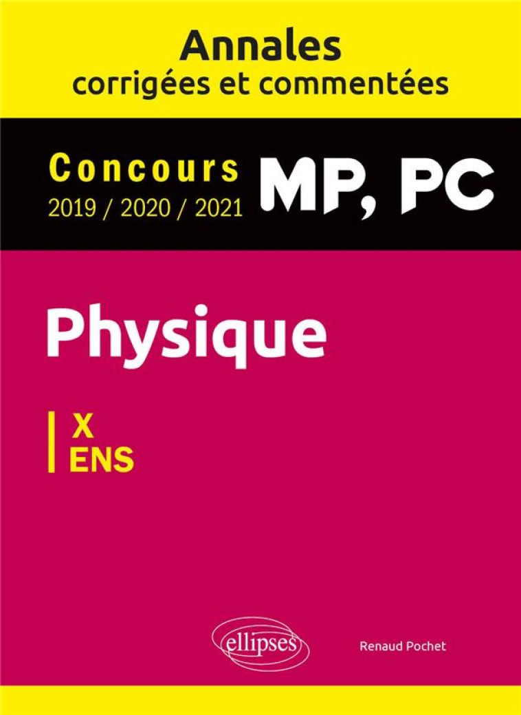 PHYSIQUE MP, PC : ANNALES CORRIGEES ET COMMENTEES 2019/2020/2021  -  CONCOURS X/ENS - POCHET RENAUD - ELLIPSES MARKET