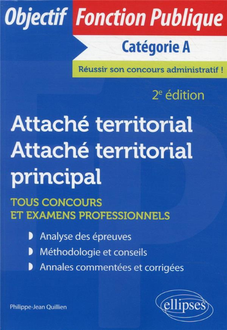 ATTACHE TERRITORIAL, ATTACHE TERRITORIAL PRINCIPAL : TOUS CONCOURS ET EXAMENS PROFESSIONNELS  -  CATEGORIE A (2E EDITION) - QUILLIEN P-J. - ELLIPSES MARKET