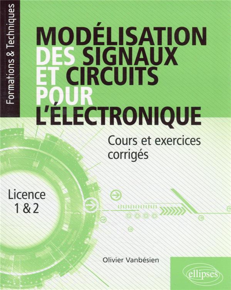 MODELISATION DES SIGNAUX ET CIRCUITS POUR L'ELECTRONIQUE : COURS ET EXERCICES CORRIGES - VANBESIEN OLIVIER - ELLIPSES MARKET