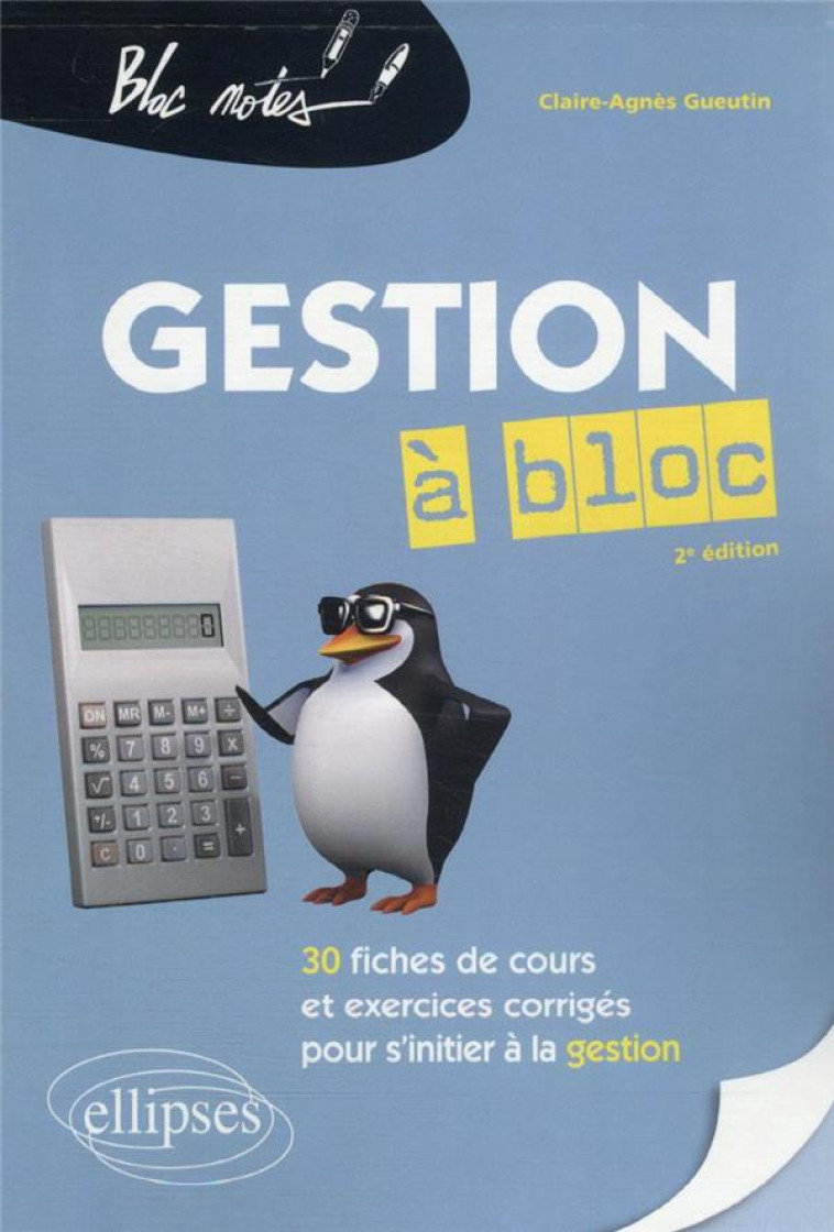 LA GESTION A BLOC : 30 FICHES DE COURS ET EXERCICES CORRIGES POUR S'INITIER A LA GESTION - GUEUTIN CLAIRE-AGNES - ELLIPSES MARKET