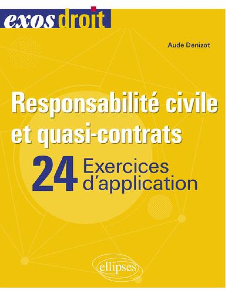 RESPONSABILITE CIVILE ET QUASI-CONTRATS : 24 EXERCICES - DENIZOT AUDE - ELLIPSES MARKET