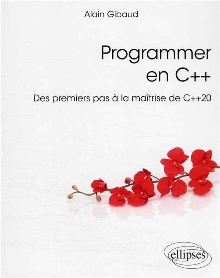 PROGRAMMER EN C++ : DES PREMIERS PAS A LA MAITRISE DE C++20 - GIBAUD ALAIN - ELLIPSES MARKET