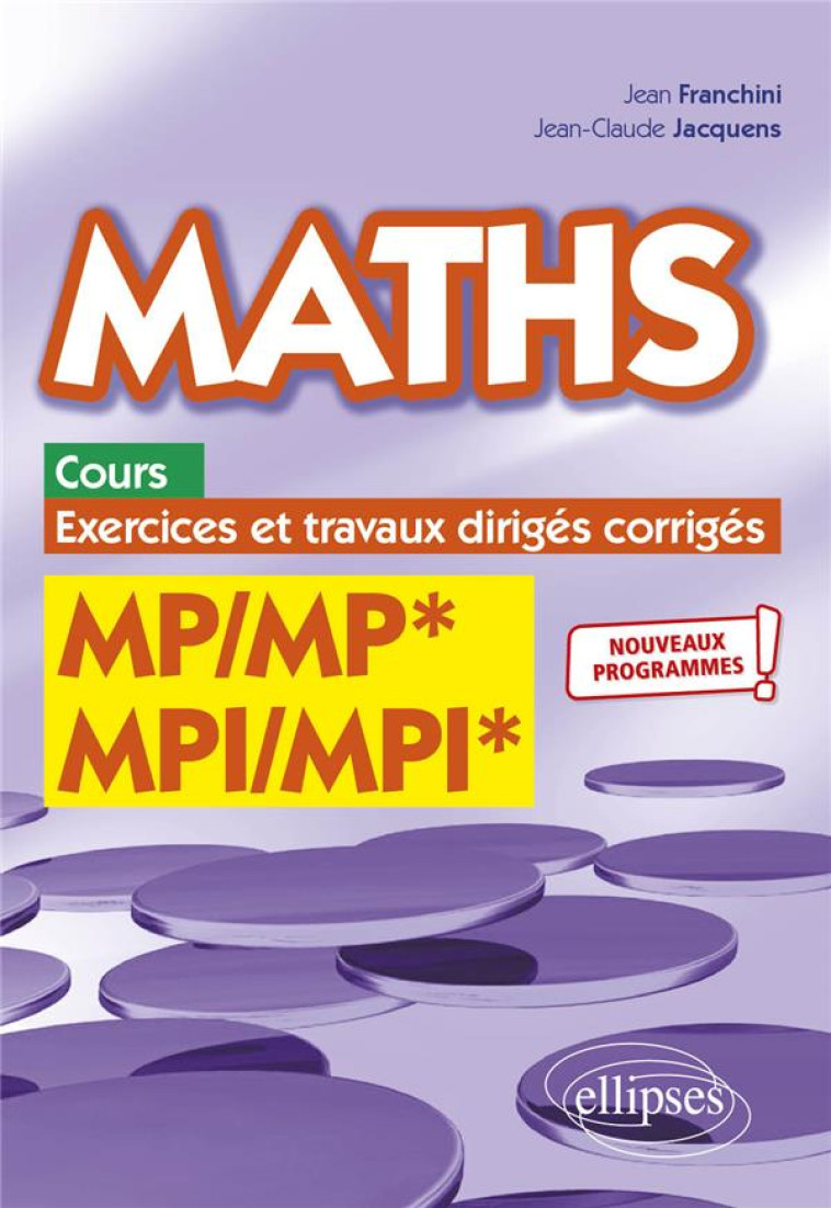 MATHS, COURS, EXERCICES ET TRAVAUX DIRIGES CORRIGES : MP/MP* MPI/MPI*  -  PROGRAMME 2022 - FRANCHINI/JACQUENS - ELLIPSES MARKET