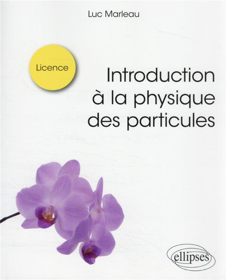 INTRODUCTION A LA PHYSIQUE DES PARTICULES - MARLEAU LUC - ELLIPSES MARKET