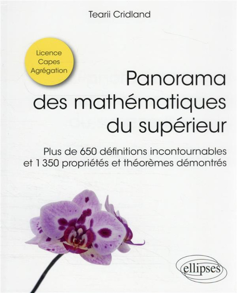 PANORAMA DES MATHEMATIQUES DU SUPERIEUR : PLUS DE 650 DEFINITIONS INCONTOURNABLES ET 1350 PROPRIETES - CRIDLAND TEARII - ELLIPSES MARKET