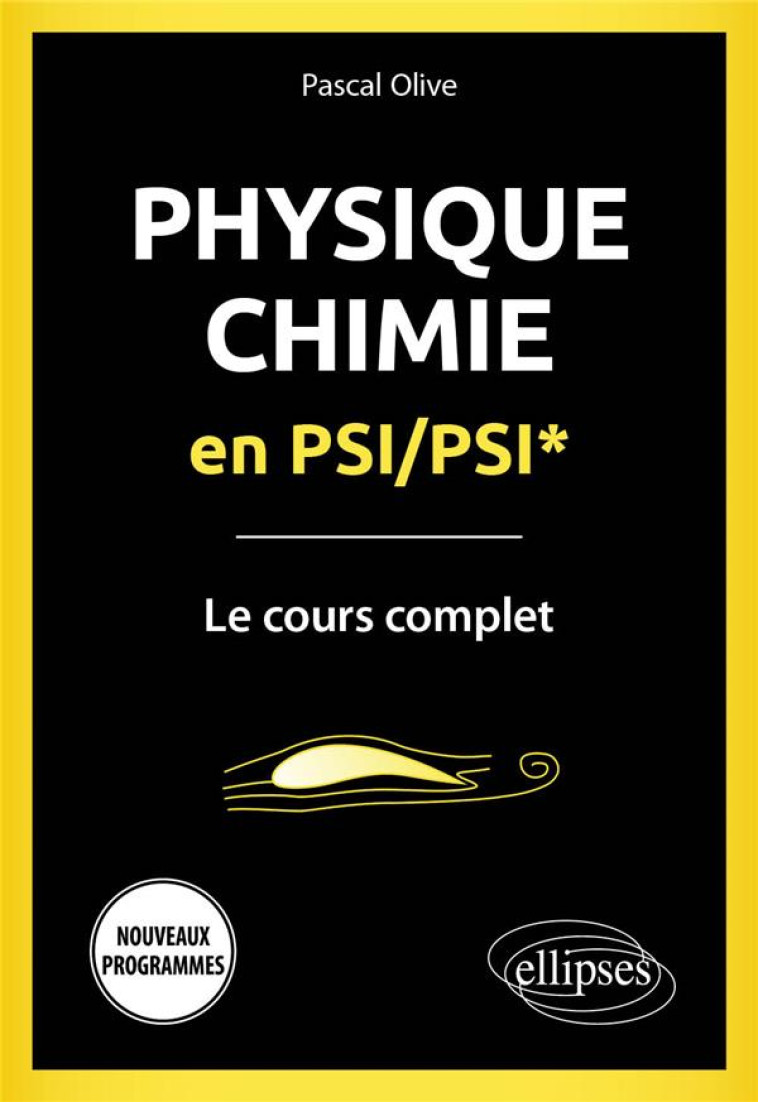 PHYSIQUE-CHIMIE EN PSI/PSI* : LE COURS COMPLET  -  PROGRAMME 2022 (EDITION 2022) - OLIVE PASCAL - ELLIPSES MARKET