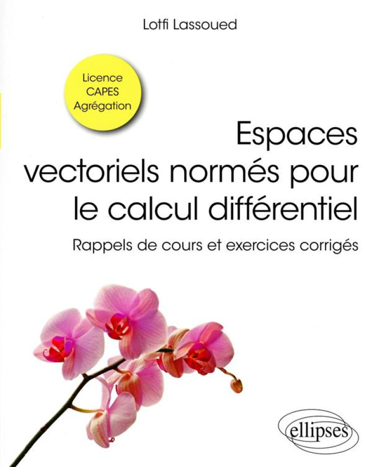 ESPACES VECTORIELS NORMES POUR LE CALCUL DIFFERENTIEL : RAPPELS DE COURS ET EXERCICES PROGRESSIFS CORRIGES - LASSOUED LOTFI - ELLIPSES MARKET