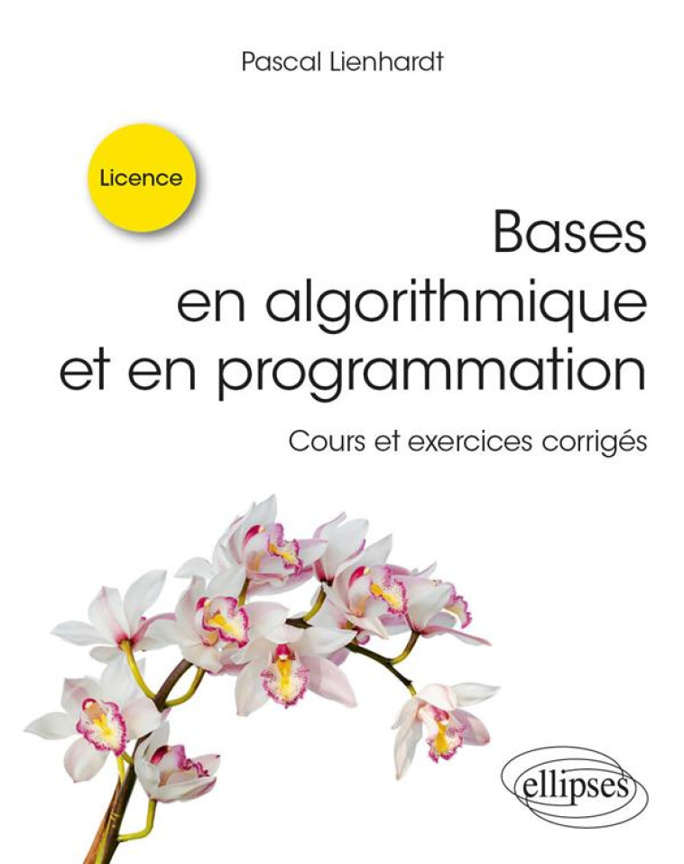 BASES EN ALGORITHMIQUE ET EN PROGRAMMATION : COURS ET EXERCICES CORRIGES - LIENHARDT PASCAL - ELLIPSES MARKET