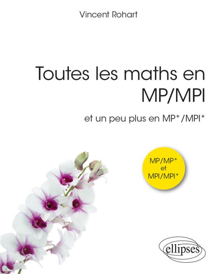 TOUTES LES MATHS EN MP/MPI : ET UN PEU PLUS EN MP*/MPI* - ROHART VINCENT - ELLIPSES MARKET