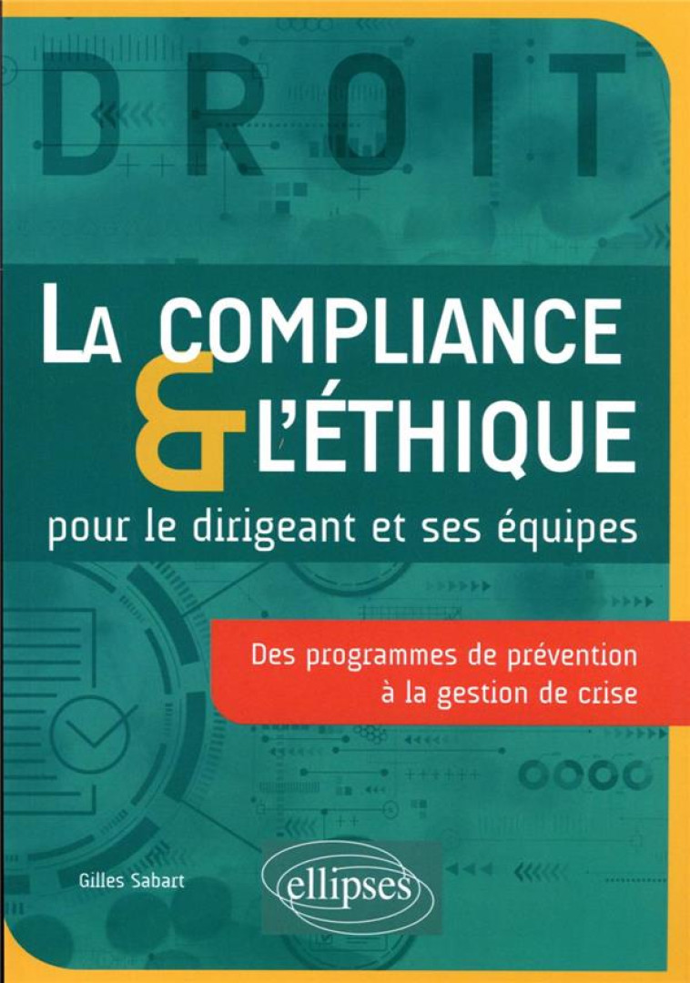 LA COMPLIANCE et L'ETHIQUE POUR LE DIRIGEANT ET SES EQUIPES : DES PROGRAMMES DE PREVENTION A LA GESTION DE CRISE - SABART GILLES - ELLIPSES MARKET