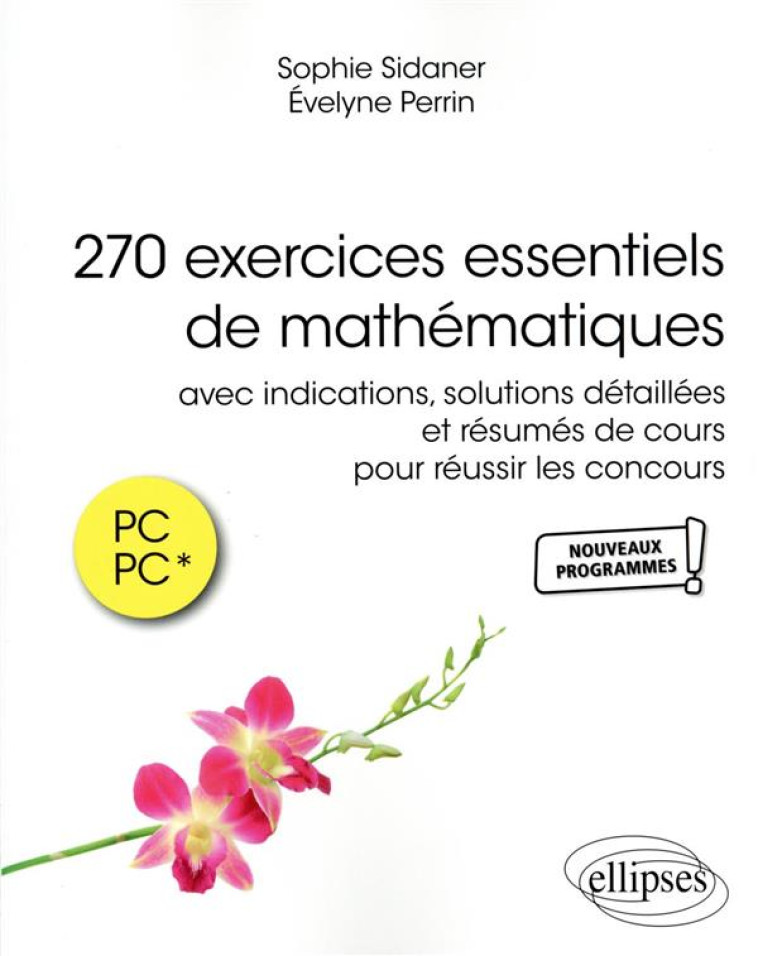 270 EXERCICES ESSENTIELS DE MATHEMATIQUES AVEC INDICATIONS ET SOLUTIONS DETAILLEES ET RESUMES DE COURS POUR REUSSIR LES CONCOURS - PERRIN/SIDANER - ELLIPSES MARKET