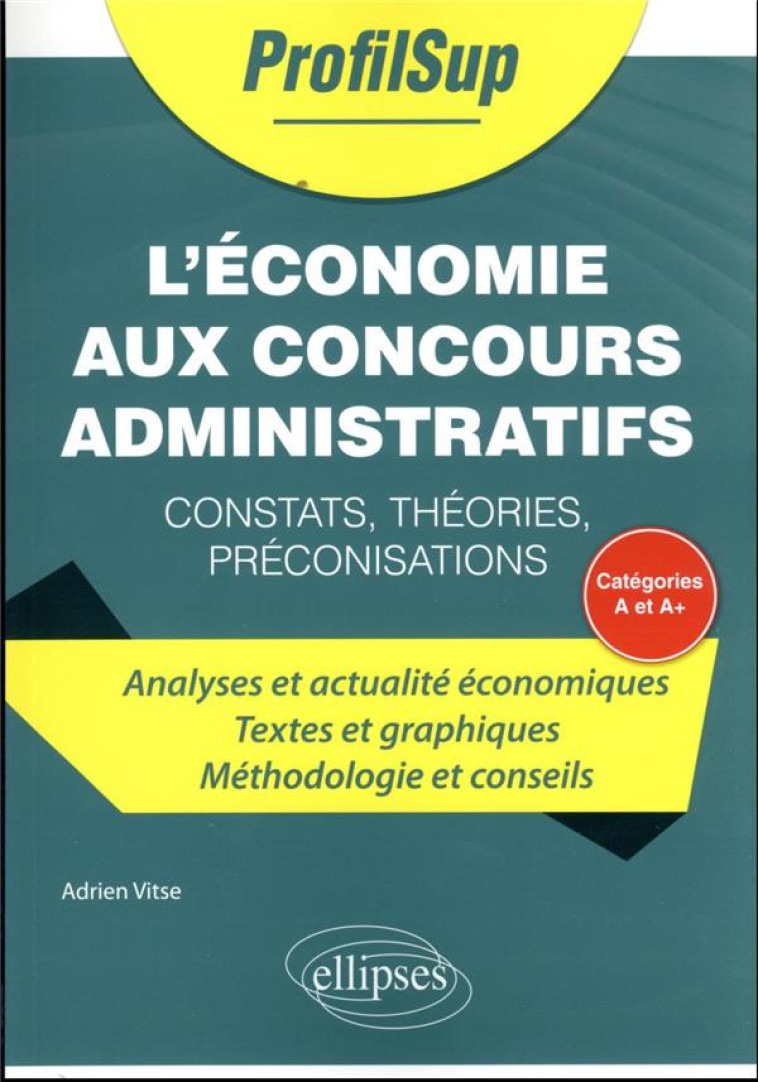 L'ECONOMIE AUX CONCOURS ADMINISTRATIFS DE CATEGORIE A ET A+ : CONSTATS, THEORIES, PRECONISATIONS - VITSE ADRIEN - ELLIPSES MARKET