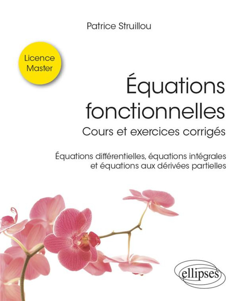 EQUATIONS FONCTIONNELLES : COURS ET EXERCICES CORRIGES  -  EQUATIONS DIFFERENTIELLES, EQUATIONS INTEGRALES ET EQUATIONS AUX DERIVEES PARTIELLES - STRUILLOU PATRICE - ELLIPSES MARKET