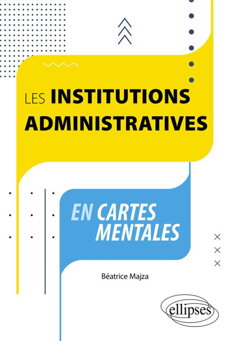 LES INSTITUTIONS ADMINISTRATIVES EN CARTES MENTALES - MAJZA BEATRICE - ELLIPSES MARKET