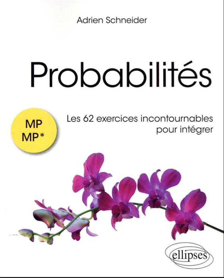 PROBABILITES : LES 62 EXERCICES INCONTOURNABLES POUR INTEGRER  -  MP/MP* - SCHNEIDER ADRIEN - ELLIPSES MARKET