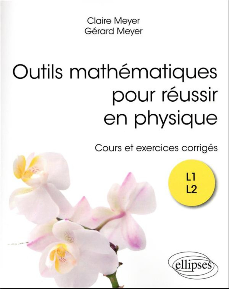 OUTILS MATHEMATIQUES POUR REUSSIR EN PHYSIQUE : COURS ET EXERCICES CORRIGES - MEYER - ELLIPSES MARKET