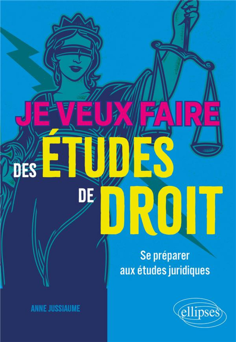 JE VEUX FAIRE DES ETUDES DE DROIT : SE PREPARER AUX ETUDES JURIDIQUES - JUSSIAUME ANNE - ELLIPSES MARKET