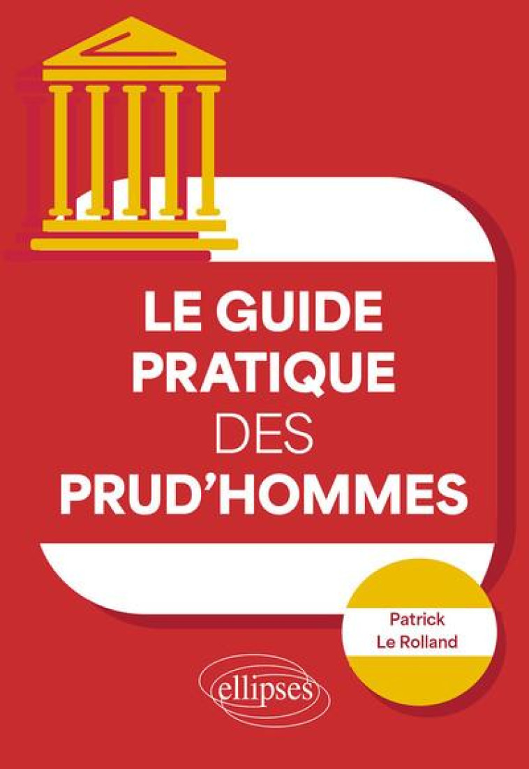 LE GUIDE PRATIQUE DES PRUD'HOMMES - LE ROLLAND PATRICK - ELLIPSES MARKET