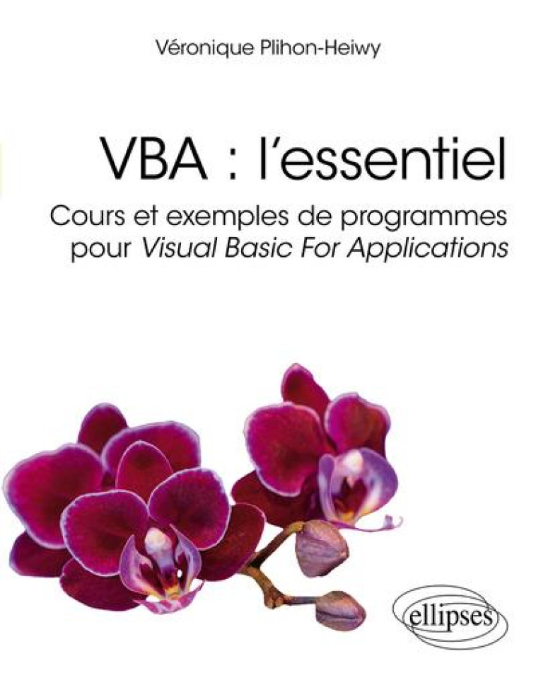 VBA : L'ESSENTIEL : COURS ET EXEMPLES DE PROGRAMMES POUR VISUAL BASIC FOR APPLICATIONS - PLIHON-HEIWY V. - ELLIPSES MARKET