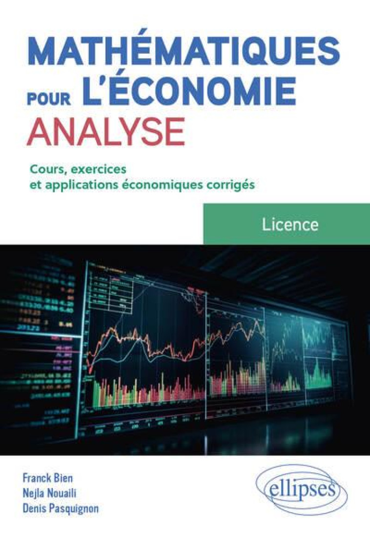 MATHEMATIQUES POUR L'ECONOMIE : ANALYSE  -  LICENCE  -  COURS, EXERCICES ET APPLICATIONS ECONOMIQUES CORRIGES - BIEN/NOUAILI - ELLIPSES MARKET